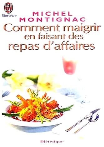 Comment Maigrir en faisant des Repas d'Affaires par Michel Montignac